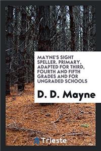 Mayne's Sight Speller. Primary,  Adapted for Third, Fourth and Fifth Grades and for ungraded schools