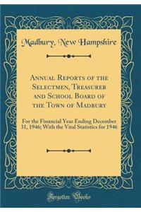 Annual Reports of the Selectmen, Treasurer and School Board of the Town of Madbury: For the Financial Year Ending December 31, 1946; With the Vital Statistics for 1946 (Classic Reprint)