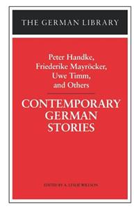 Contemporary German Stories: Peter Handke, Friederike Mayröcker, Uwe Timm, and Others