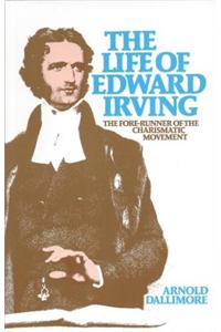 The Life of Edward Irving: The Fore-Runner of the Charismatic Movement