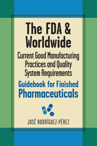 FDA and Worldwide Current Good Manufacturing Practices and Quality System Requirements Guidebook for Finished Pharmaceuticals