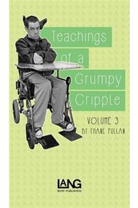 Teachings of a Grumpy Cripple: Volume Three