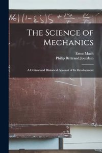 The Science of Mechanics; A Critical and Historical Account of its Development