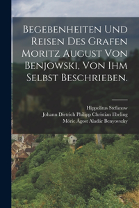Begebenheiten und Reisen des Grafen Moritz August von Benjowski, von ihm selbst beschrieben.