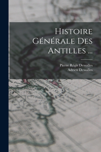 Histoire Générale Des Antilles ...
