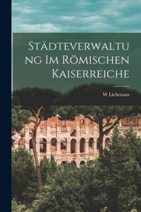 Städteverwaltung im römischen Kaiserreiche