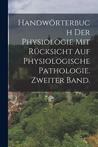 Handwörterbuch der Physiologie mit Rücksicht auf physiologische Pathologie. Zweiter Band.