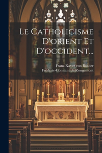 Le Catholicisme D'orient Et D'occident...