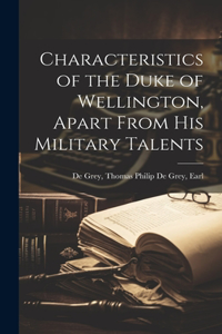 Characteristics of the Duke of Wellington, Apart From His Military Talents