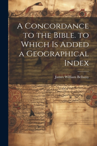 Concordance to the Bible. to Which Is Added a Geographical Index