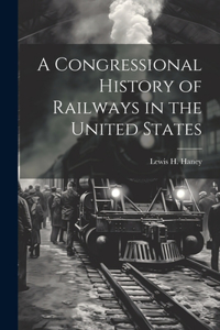Congressional History of Railways in the United States