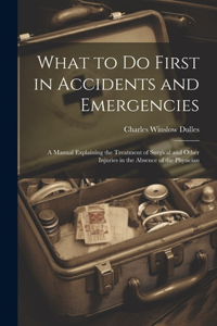 What to Do First in Accidents and Emergencies