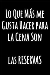 Lo Que Más me Gusta Hacer para la Cena Son las RESERVAS