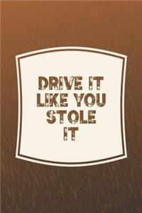 Drive It Like You Stole It