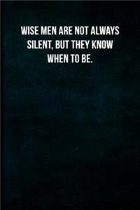 Wise men are not always silent, but they know when to be.