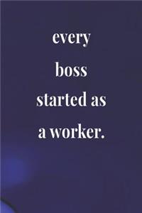 Every Boss Started As A Worker.