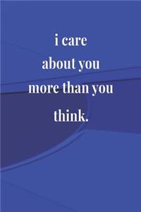 I Care About You More Than You Think.