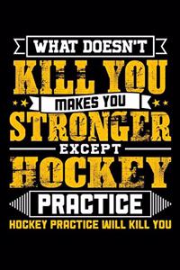 What doesn't kill you makes you stronger except Hockey practice Hockey practice will kill you