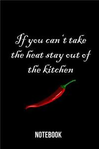 if you can't take the heat stay out of the kitchen - Notebook