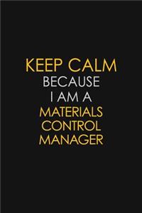 Keep Calm Because I Am A Materials Control Manager