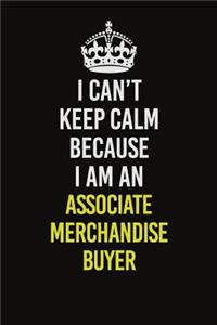 I Can�t Keep Calm Because I Am An Associate Merchandise Buyer