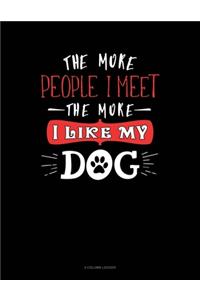 The More People I Meet The More I Like My Dog
