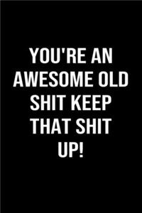You're An Awesome Old Shit Keep That Shit Up
