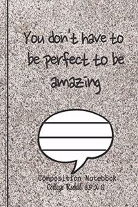 You don't have to be perfect to be amazing Composition Notebook - College Ruled, 8.5 x 11: NOTEBOOK - NOTE PAD- JOURNAL, 120 Pages, soft Cover, Easy Keep WORKBOOK Students, Kids. FOR Home School or College