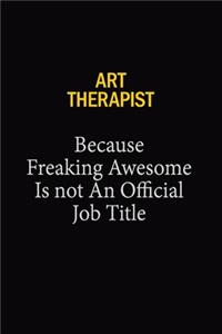Art Therapist Because Freaking Awesome Is Not An Official Job Title