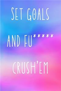 Set goals and fu***** crush'em