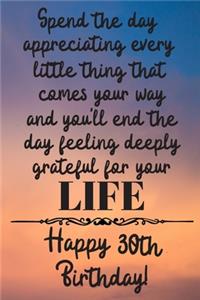 Spend the day appreciating every little thing Happy 30th Birthday