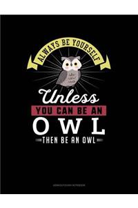 Always Be Yourself Unless You Can Be an Owl Then Be an Owl
