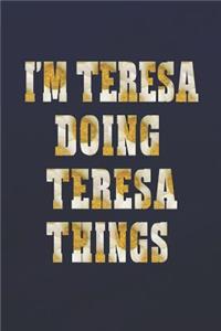 I'm Teresa Doing Teresa Things: First Name Funny Sayings Personalized Customized Names Women Girl Mother's Day Gift Notebook Journal