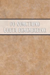 Do Something Worth Remembering.