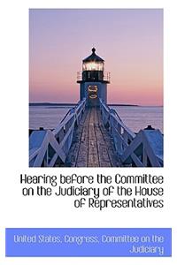 Hearing Before the Committee on the Judiciary of the House of Representatives