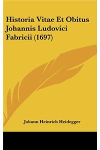 Historia Vitae Et Obitus Johannis Ludovici Fabricii (1697)