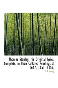 Thomas Stanley: His Original Lyrics, Complete, in Their Collated Readings of 1647, 1651, 1657.