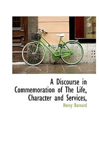 A Discourse in Commemoration of the Life, Character and Services,