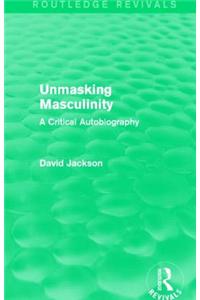 Unmasking Masculinity (Routledge Revivals)