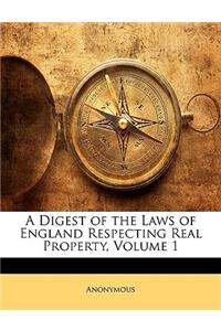 A Digest of the Laws of England Respecting Real Property, Volume 1