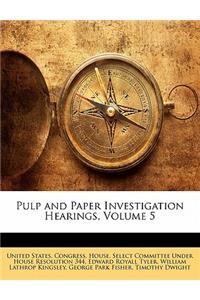 Pulp and Paper Investigation Hearings, Volume 5