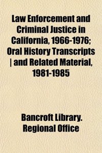 Law Enforcement and Criminal Justice in California, 1966-1976; Oral History Transcripts - And Related Material, 1981-1985