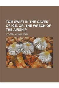 Tom Swift in the Caves of Ice, Or, the Wreck of the Airship