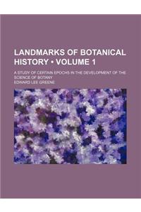 Landmarks of Botanical History (Volume 1); A Study of Certain Epochs in the Development of the Science of Botany