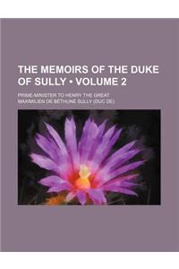 The Memoirs of the Duke of Sully (Volume 2); Prime-Minister to Henry the Great