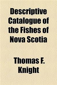 Descriptive Catalogue of the Fishes of Nova Scotia