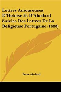 Lettres Amoureuses D'Heloise Et D'Abeilard Suivies Des Lettres De La Religieuse Portugaise (1888)