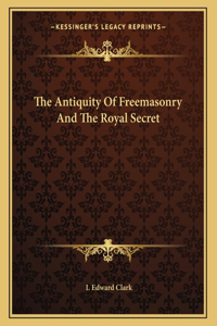 The Antiquity of Freemasonry and the Royal Secret