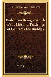 Buddhism Being a Sketch of the Life and Teachings of Gautama the Buddha