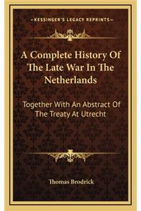 A Complete History of the Late War in the Netherlands